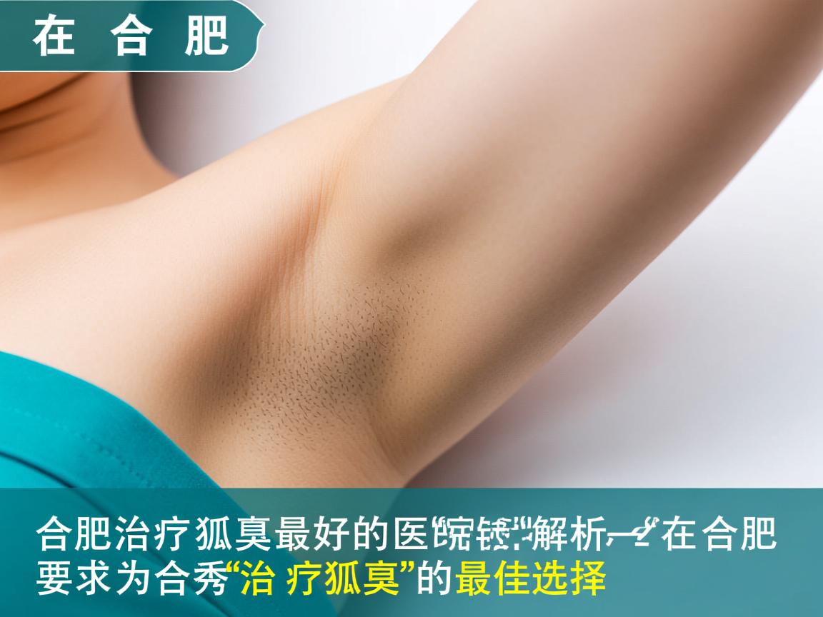 在合肥治疗狐臭最好的医院，合肥腋秀专科解析在合肥治疗狐臭的最佳选择