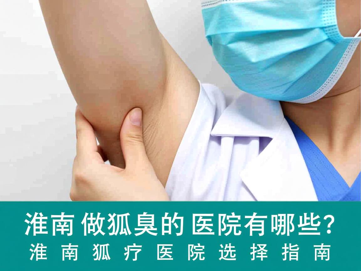 淮南做狐臭的医院有哪些？淮南狐臭医院选择指南