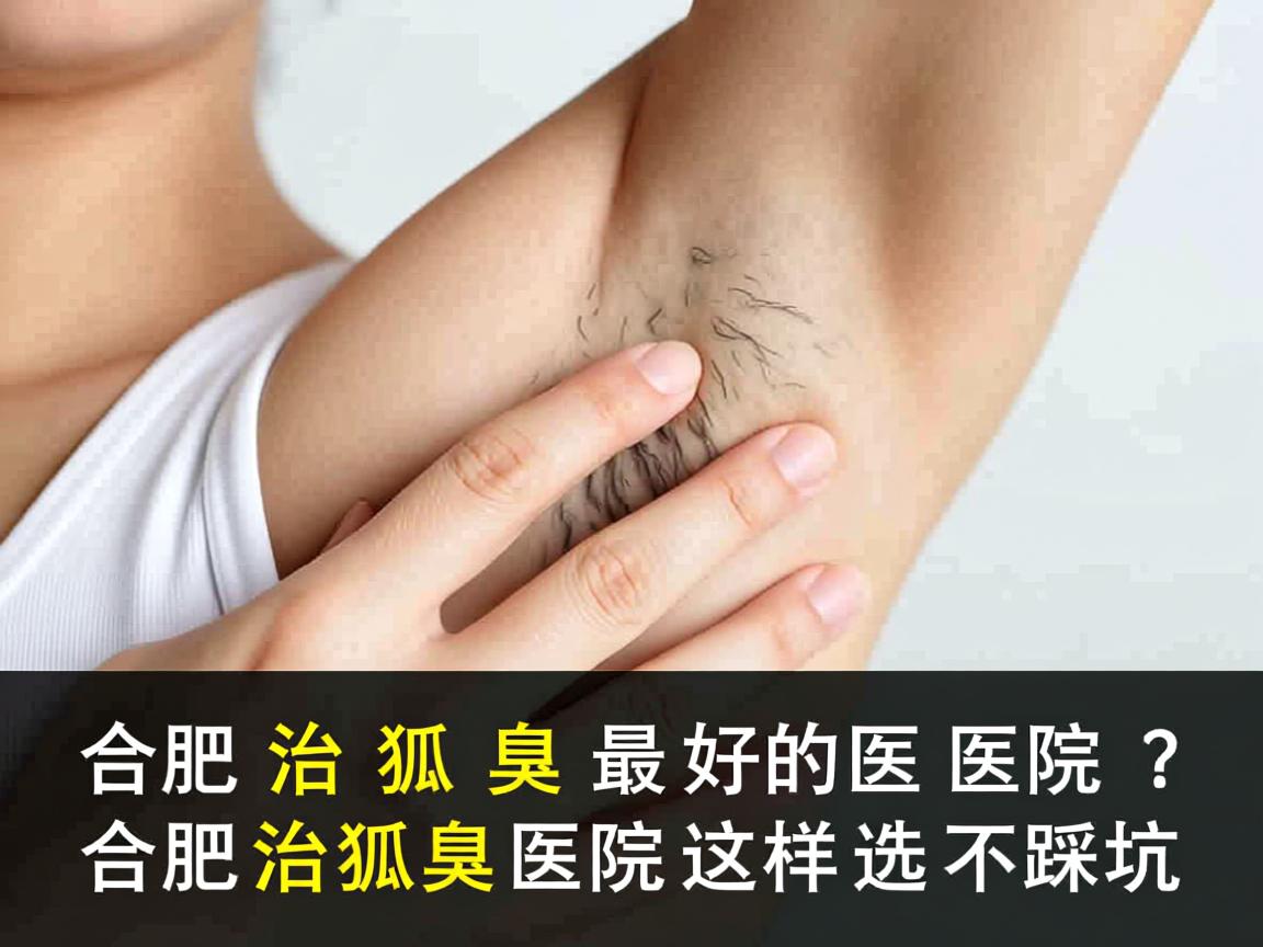 合肥治狐臭最好的医院？合肥治狐臭医院这样选不踩坑
