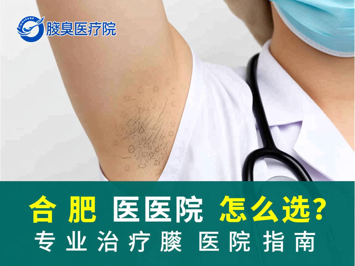 合肥腋臭医院怎么选？专业治疗腋臭的医院指南