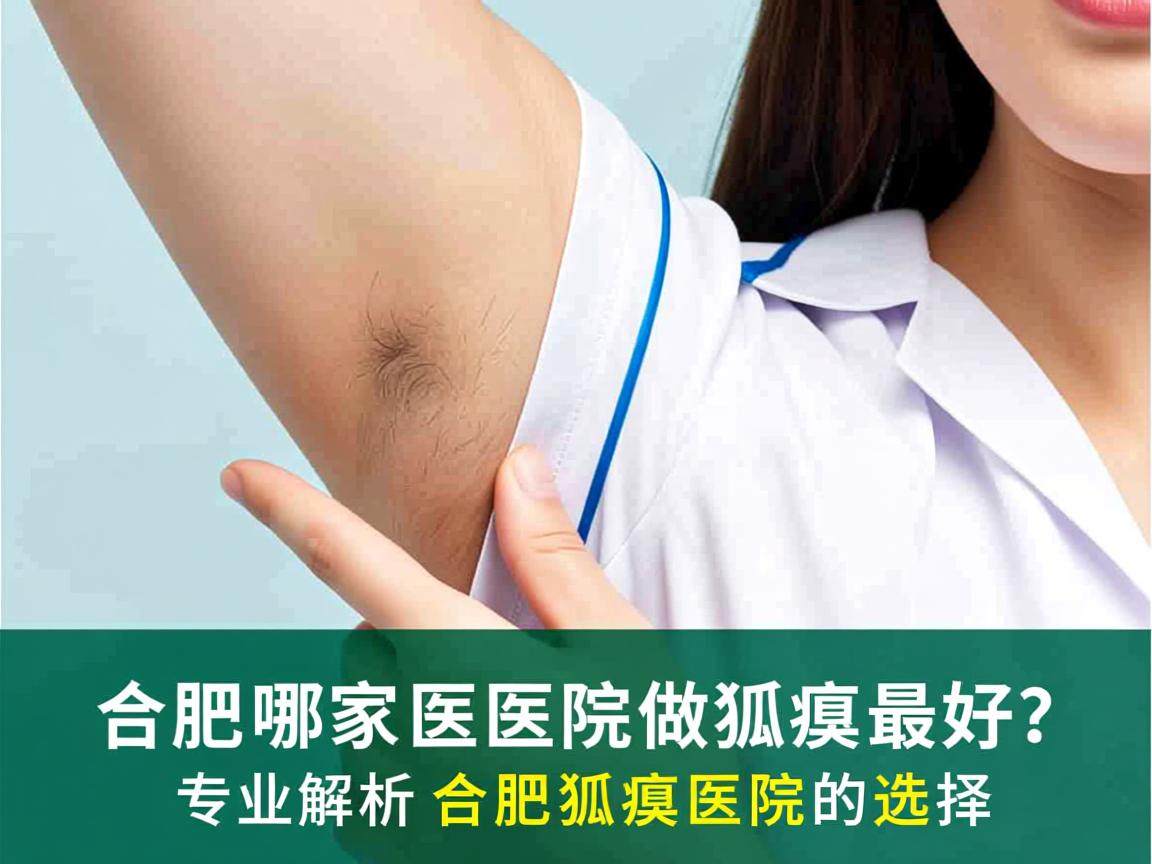 合肥哪家医院做狐臭最好？专业解析合肥狐臭医院的选择