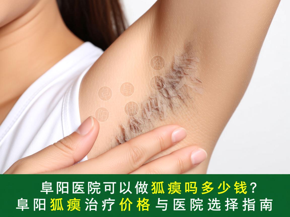 阜阳医院可以做狐臭吗多少钱？阜阳狐臭治疗价格与医院选择指南