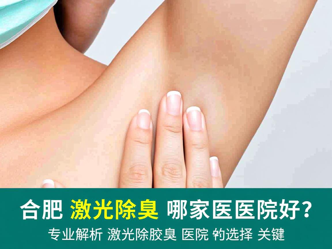 合肥激光除腋臭哪家医院好?专业解析激光除腋臭医院的选择关键 合肥激光除腋臭哪家医院好?专业解析激光除腋臭医院的选择关键