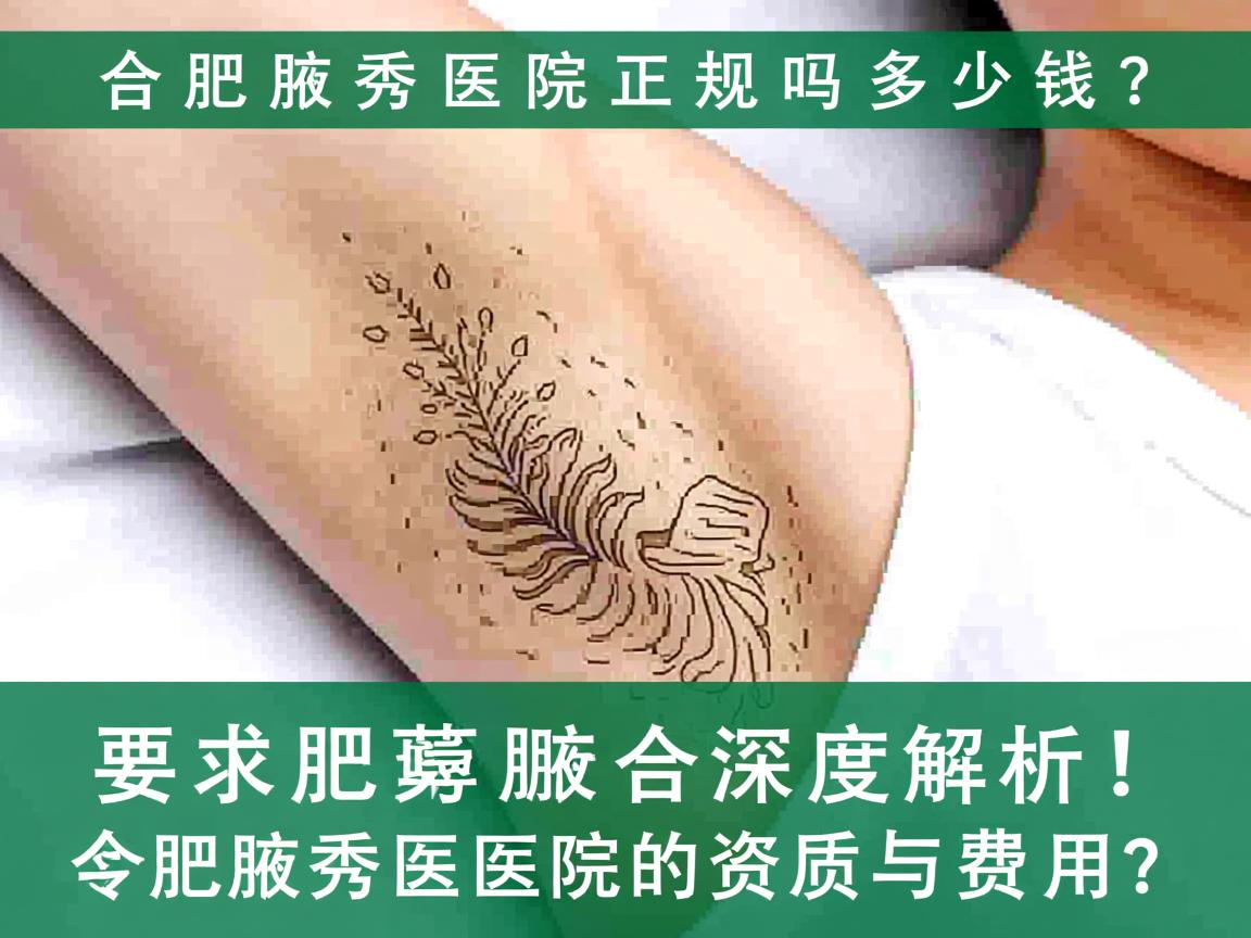 合肥腋秀医院正规吗多少钱?深度解析合肥腋秀医院的资质与费用 合肥腋秀医院正规吗多少钱?深度解析合肥腋秀医院的资质与费用