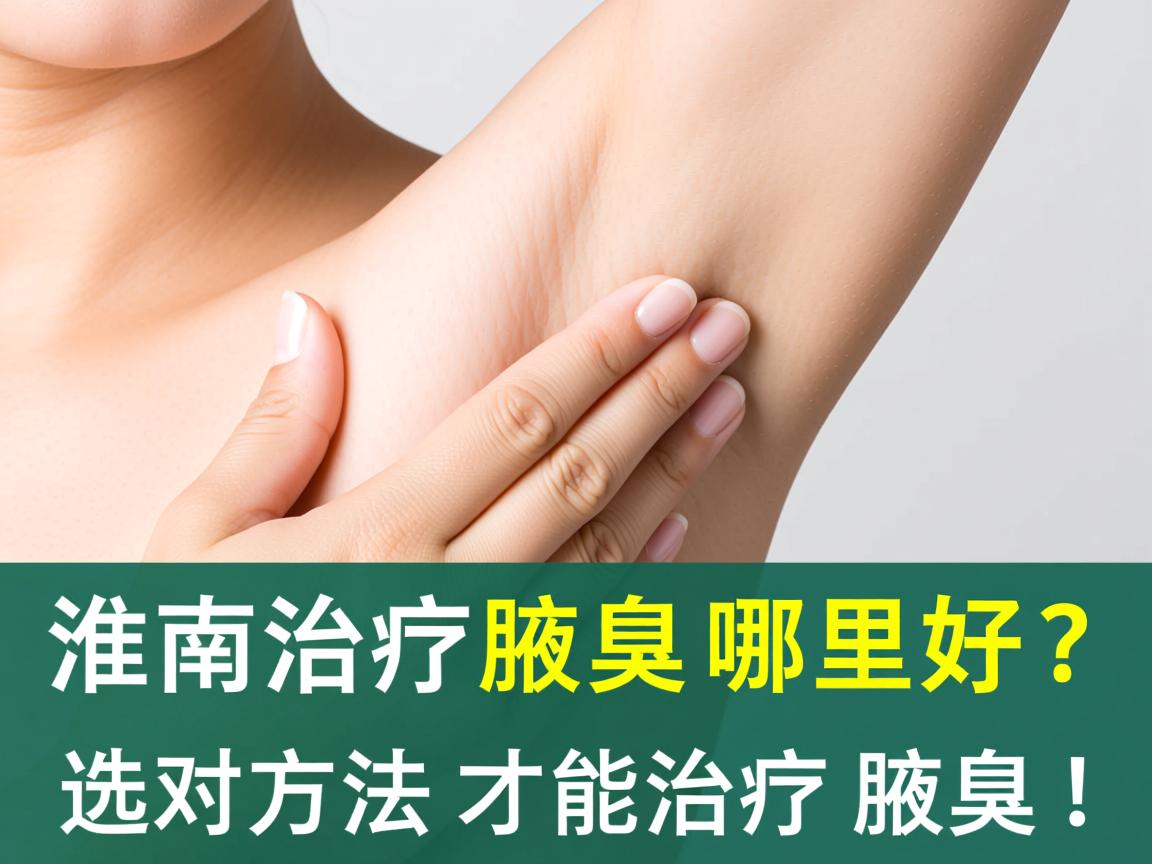 淮南治疗腋臭哪里好？选对方法才能治好腋臭！