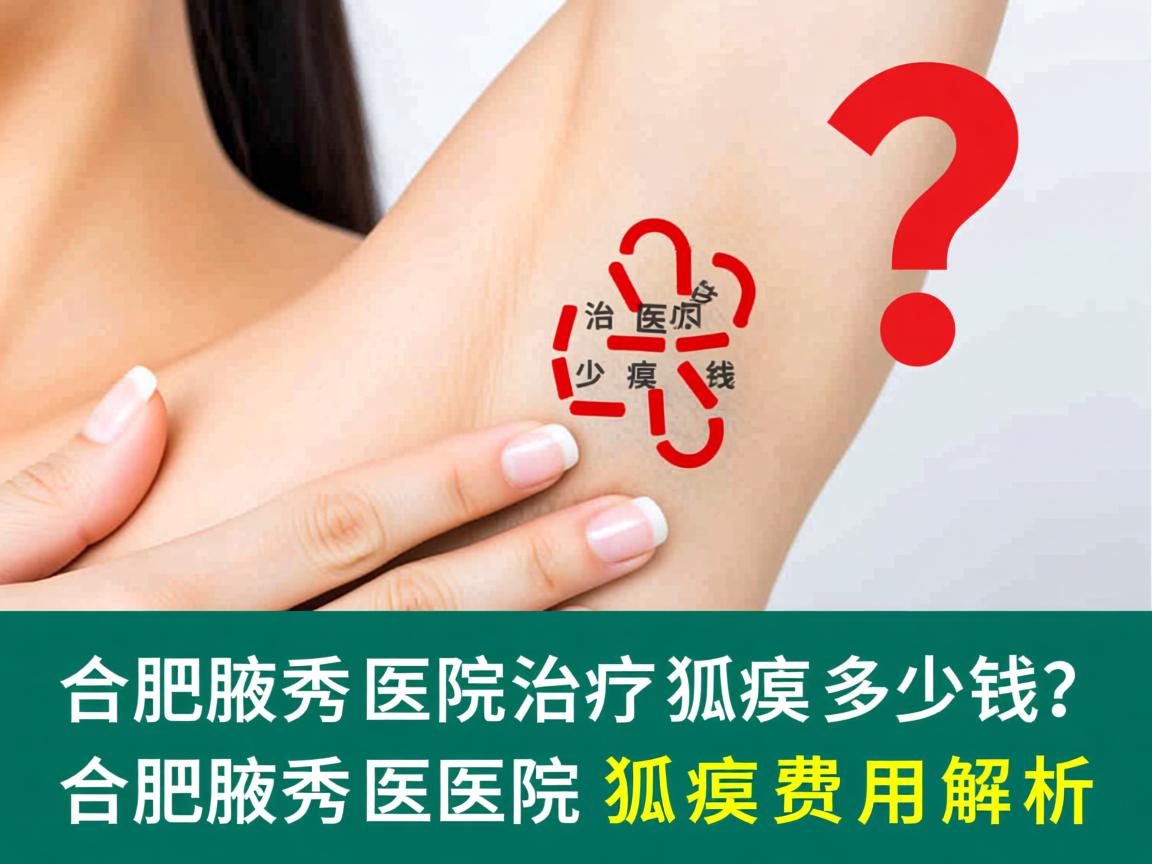 合肥腋秀医院治疗狐臭多少钱？合肥腋秀医院狐臭费用解析