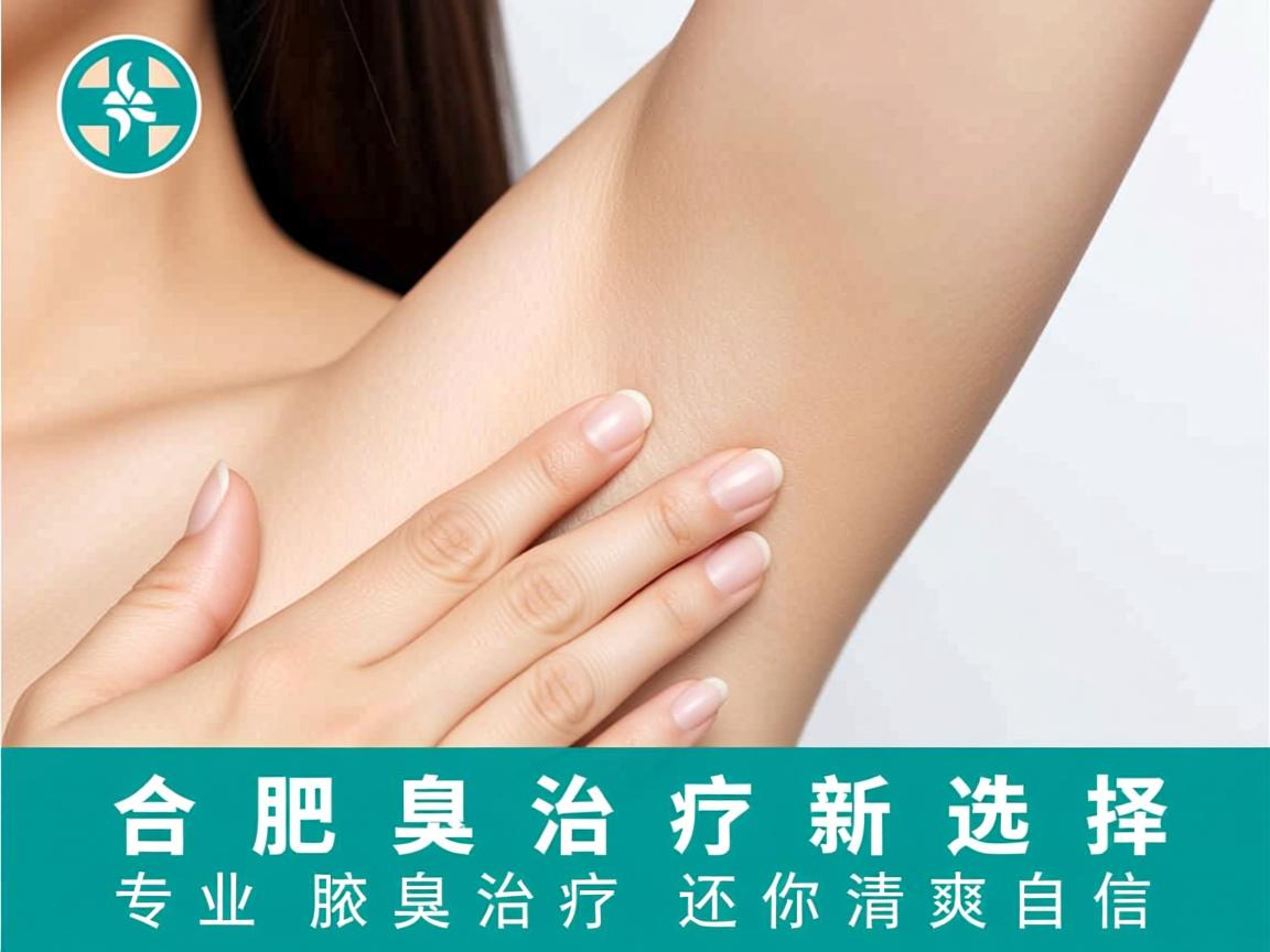 合肥腋臭治疗新选择，专业腋臭治疗还你清爽自信