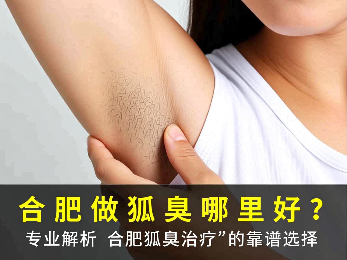 合肥做狐臭哪里好？专业解析合肥狐臭治疗的靠谱选择