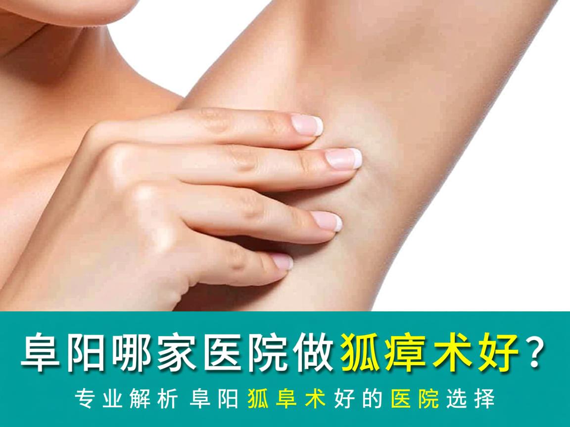 阜阳哪家医院做狐臭术好？专业解析阜阳狐臭术好的医院选择