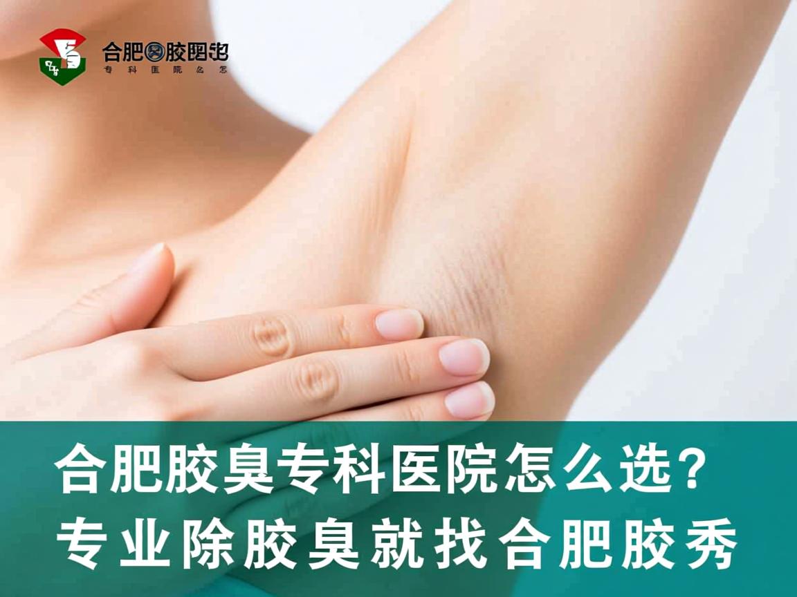 合肥腋臭专科医院怎么选？专业除腋臭就找合肥腋秀