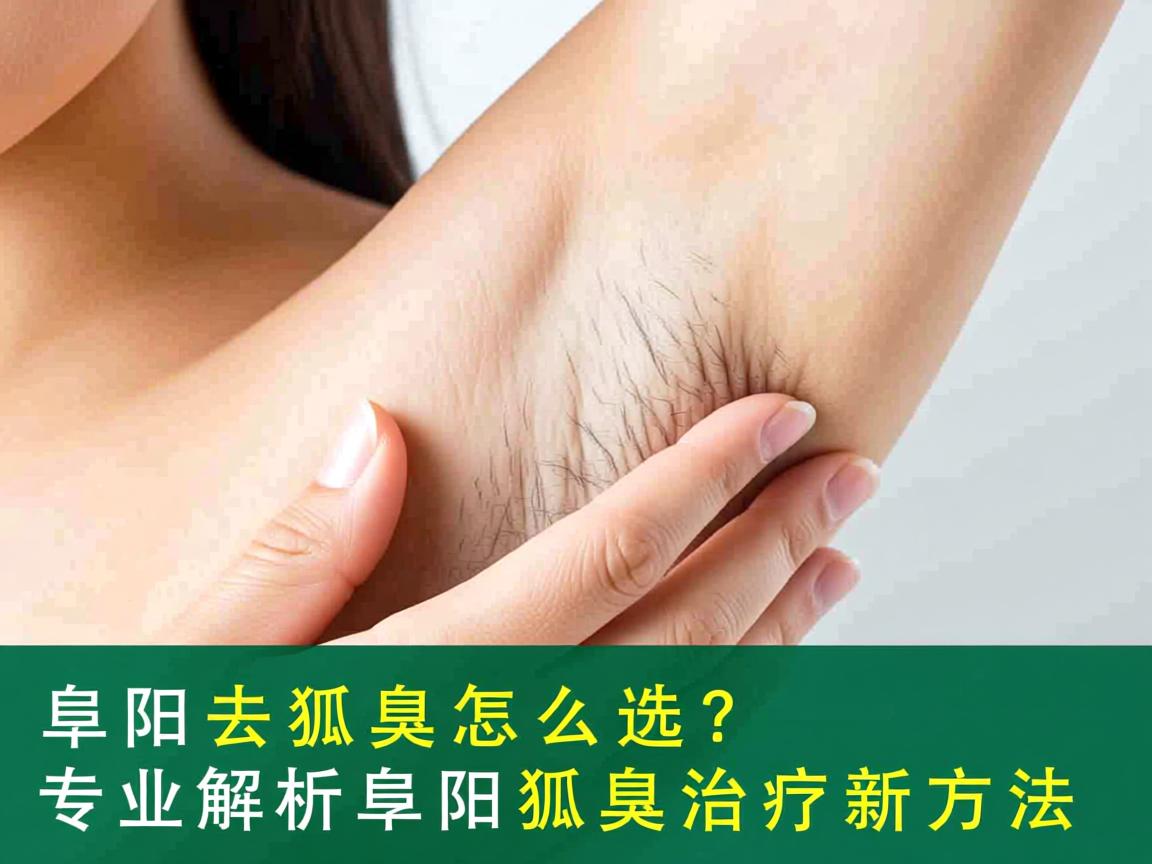 阜阳去狐臭怎么选?专业解析阜阳狐臭治疗新方法 阜阳去狐臭怎么选?专业解析阜阳狐臭治疗新方法