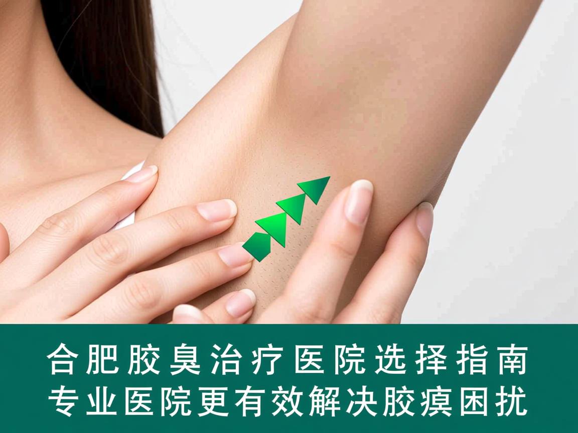 合肥腋臭治疗医院选择指南,专业医院更有效解决腋臭困扰 合肥腋臭治疗医院选择指南,专业医院更有效解决腋臭困扰