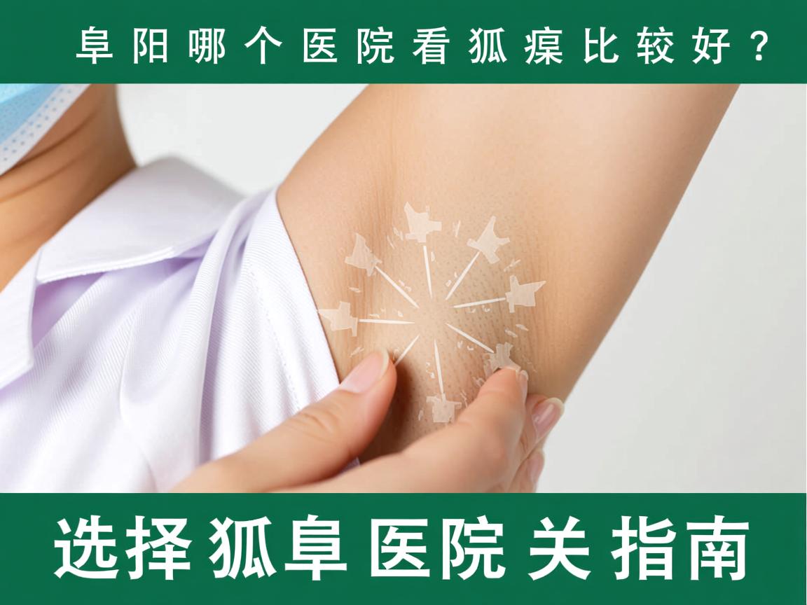 阜阳哪个医院看狐臭比较好？选择狐臭医院的关键指南