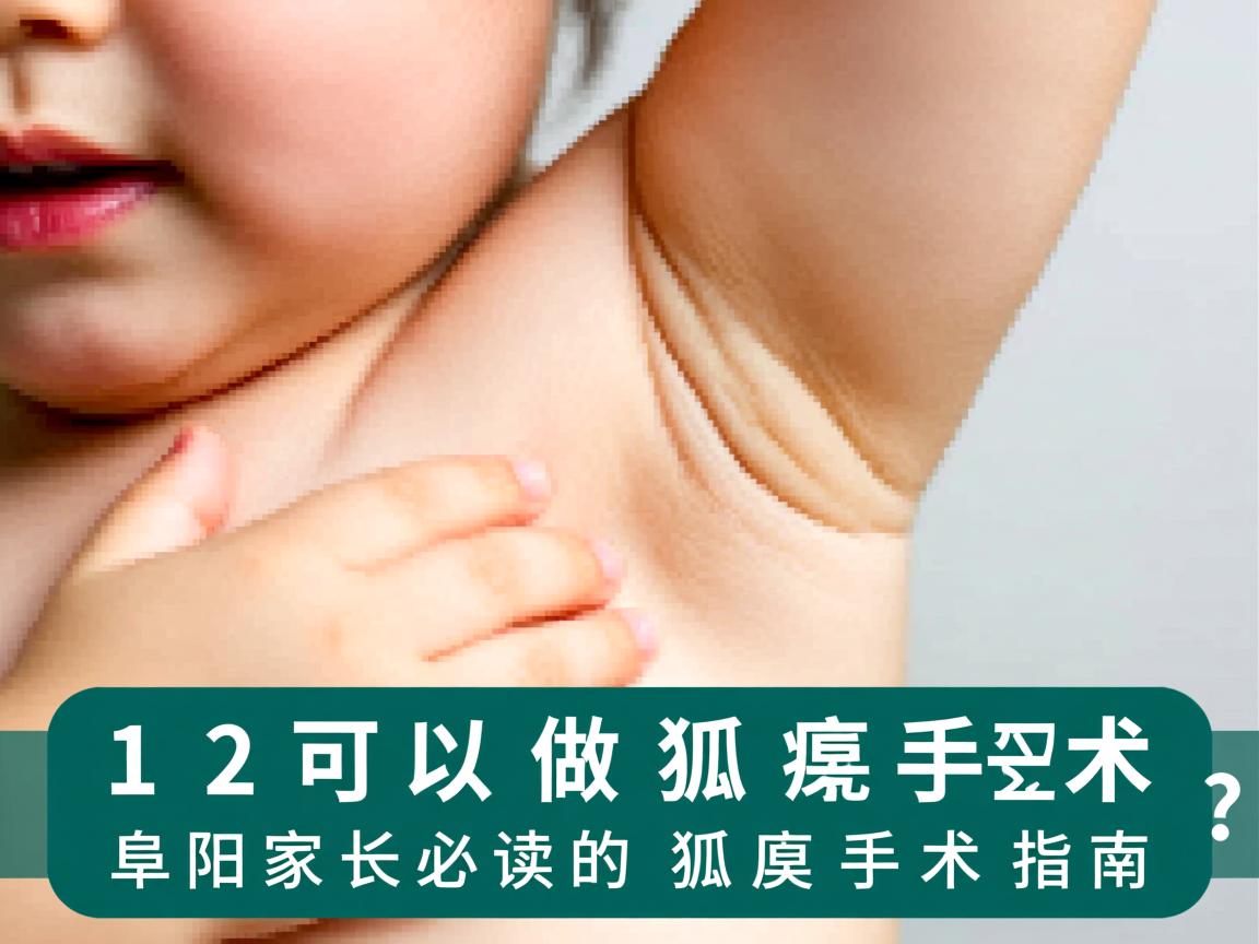 12岁可以做狐臭手术吗？阜阳家长必读的狐臭手术指南