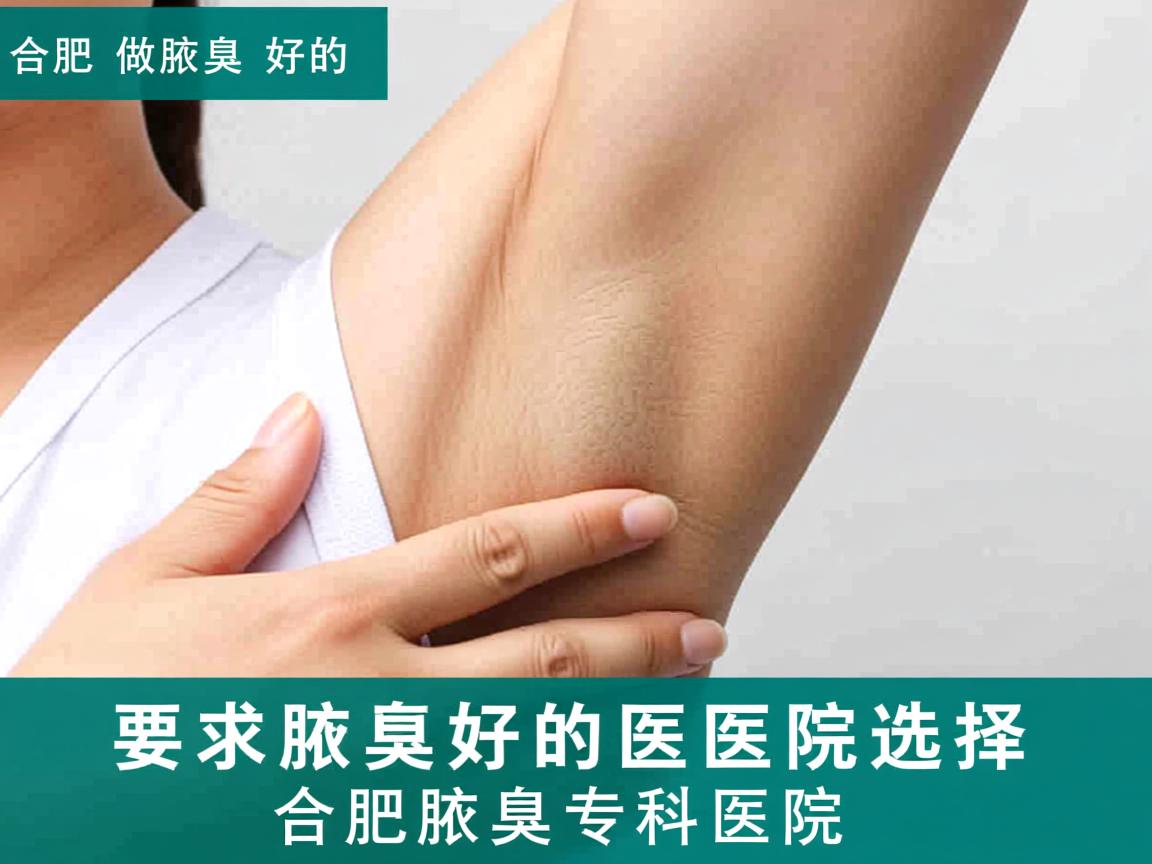 合肥做腋臭好的医院选择，专业解析合肥腋臭专科医院