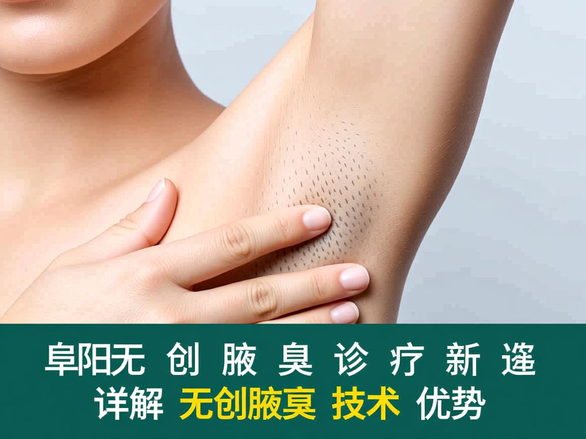 阜阳无创腋臭诊疗新选择，详解无创腋臭技术优势