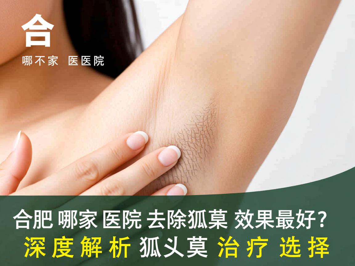 合肥哪家医院去除狐臭效果最好？深度解析狐臭治疗选择