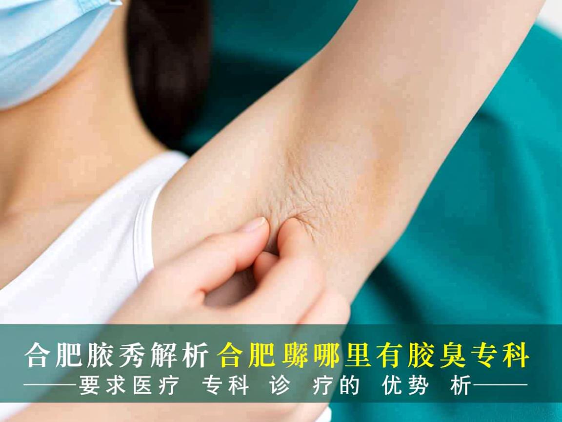 合肥腋秀解析,合肥哪里有腋臭专科,专科诊疗的优势解析 合肥腋秀解析,合肥哪里有腋臭专科,专科诊疗的优势解析
