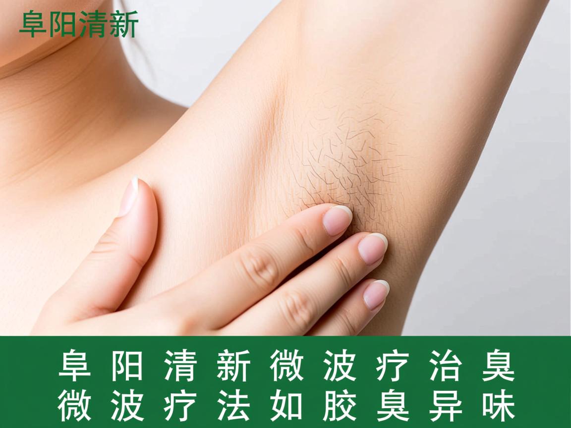 阜阳清新微波疗法治腋臭,微波疗法如何根治腋臭异味 阜阳清新微波疗法治腋臭,微波疗法如何根治腋臭异味