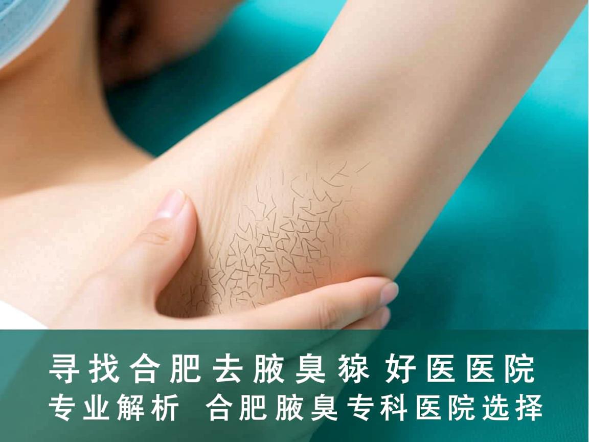 寻找合肥去腋臭好医院,专业解析合肥腋臭专科医院选择 寻找合肥去腋臭好医院,专业解析合肥腋臭专科医院选择