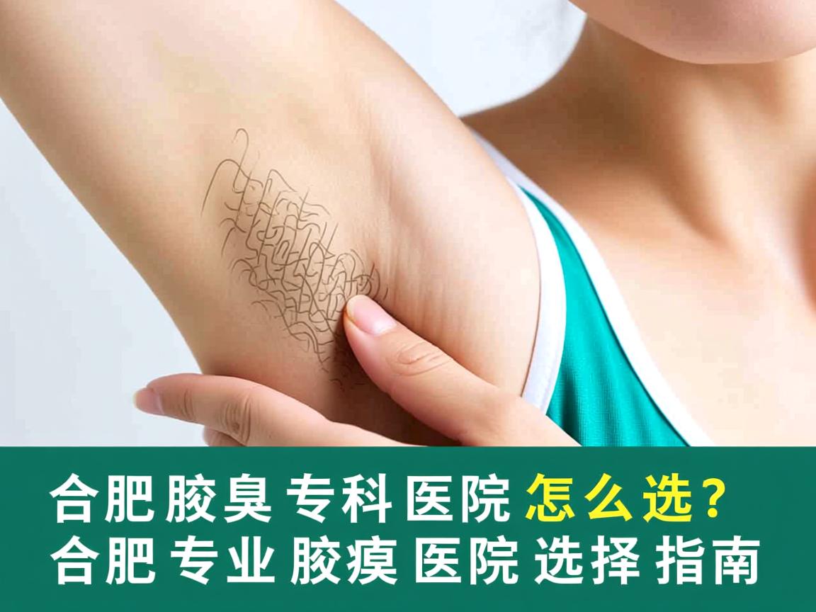 合肥腋臭专科医院怎么选?合肥专业腋臭医院选择指南 合肥腋臭专科医院怎么选?合肥专业腋臭医院选择指南