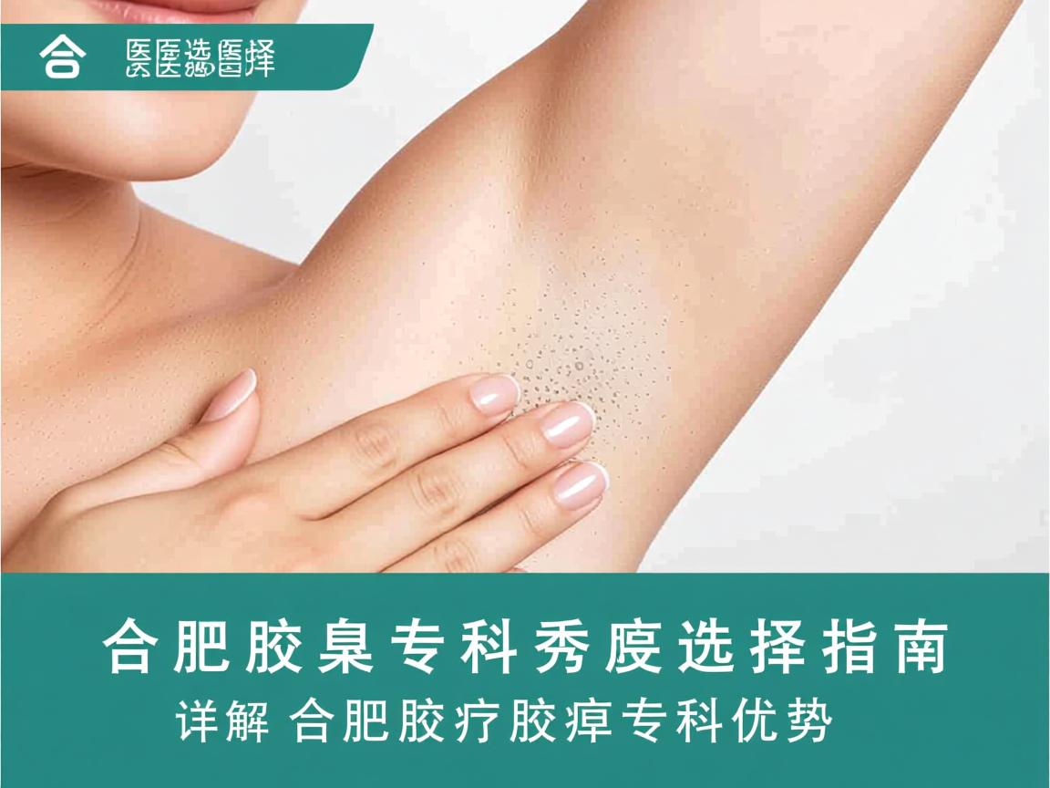 合肥腋臭专科医院选择指南,详解合肥腋秀腋臭专科优势 合肥腋臭专科医院选择指南,详解合肥腋秀腋臭专科优势