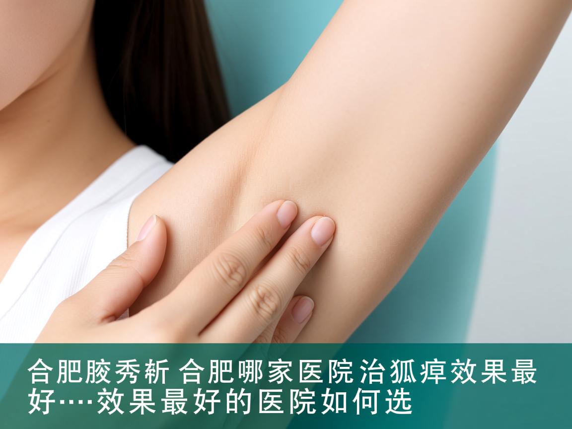 合肥腋秀解析，合肥哪家医院治狐臭效果最好，效果最好的医院如何选