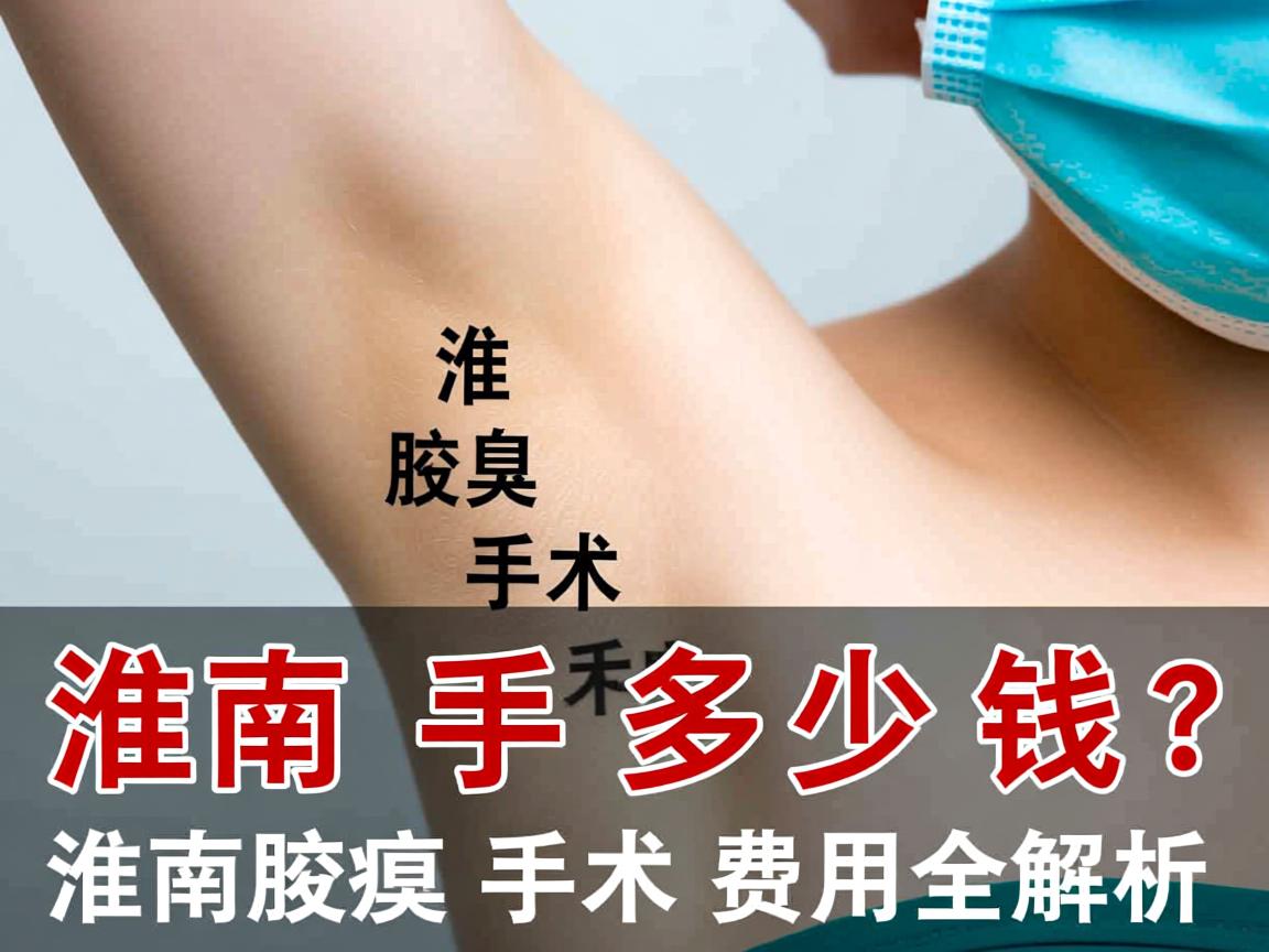 淮南腋臭手术多少钱?淮南腋臭手术费用全解析 淮南腋臭手术多少钱?淮南腋臭手术费用全解析