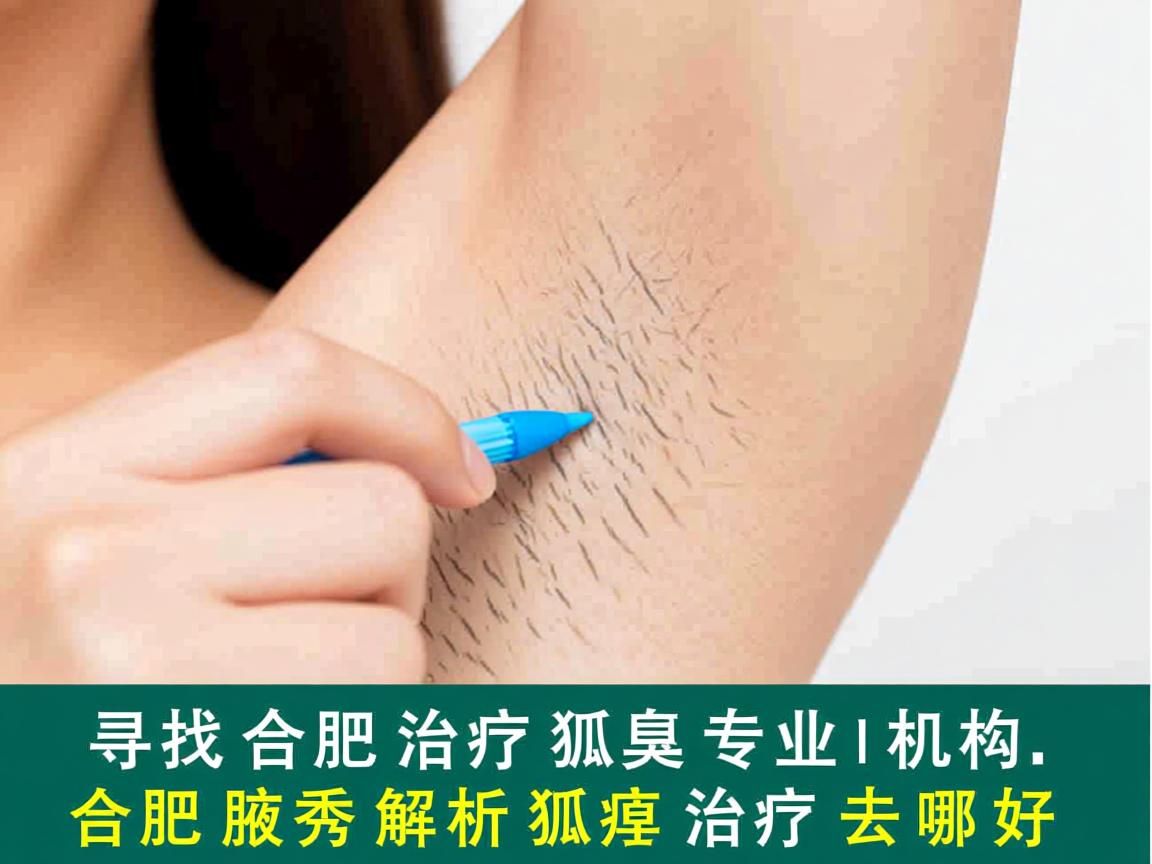 寻找合肥治疗狐臭专业机构,合肥腋秀解析狐臭治疗去哪好 寻找合肥治疗狐臭专业机构,合肥腋秀解析狐臭治疗去哪好