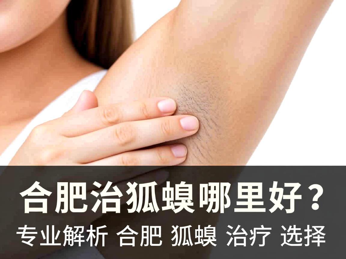 合肥治狐臭哪里好?专业解析合肥狐臭治疗选择 合肥治狐臭哪里好?专业解析合肥狐臭治疗选择
