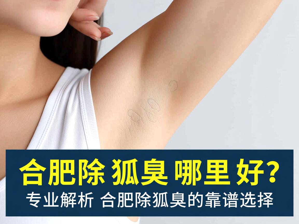合肥除狐臭哪里好？专业解析合肥除狐臭的靠谱选择