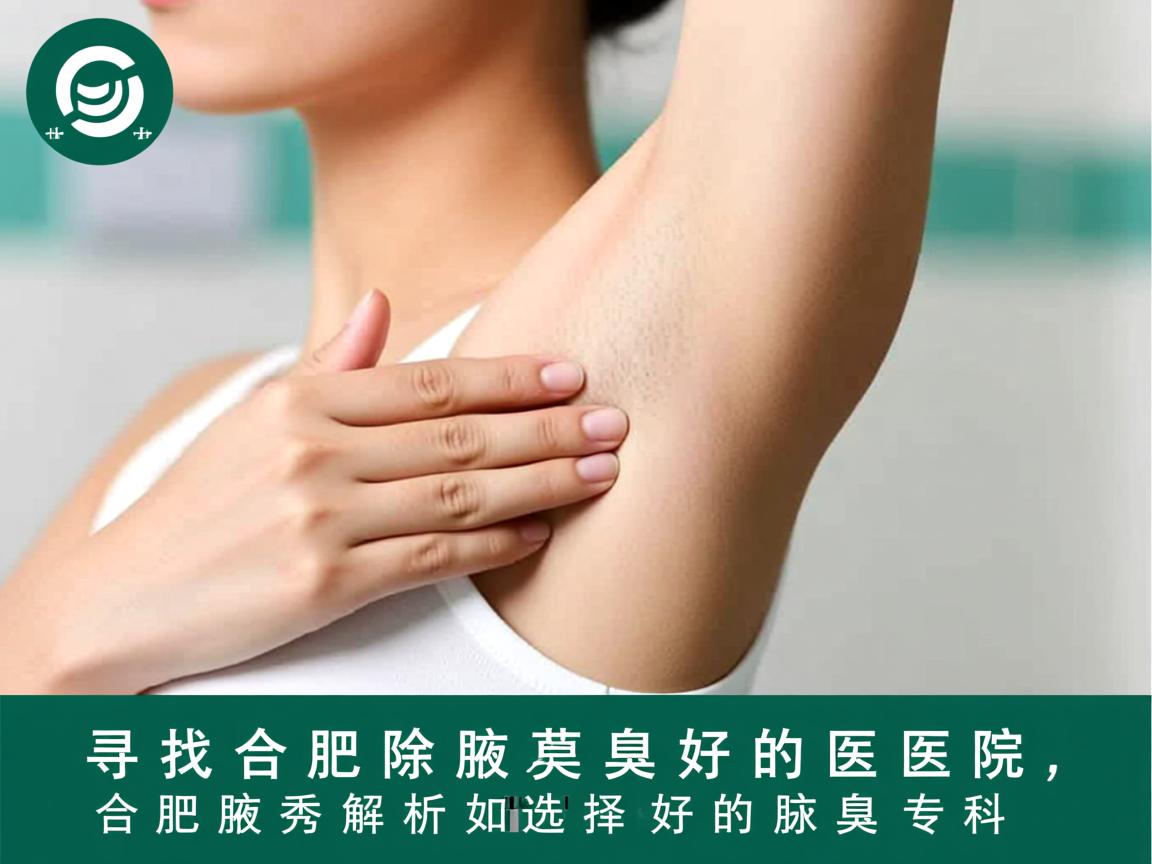 寻找合肥除腋臭好的医院,合肥腋秀解析如何选择好的腋臭专科 寻找合肥除腋臭好的医院,合肥腋秀解析如何选择好的腋臭专科