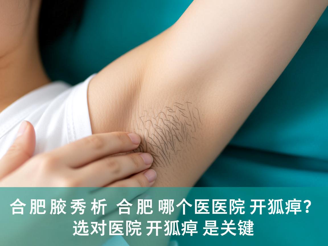 合肥腋秀解析，合肥哪个医院开狐臭？选对医院开狐臭是关键