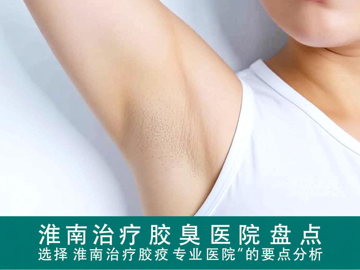 淮南治疗腋臭医院盘点，选择淮南治疗腋臭专业医院的要点分析