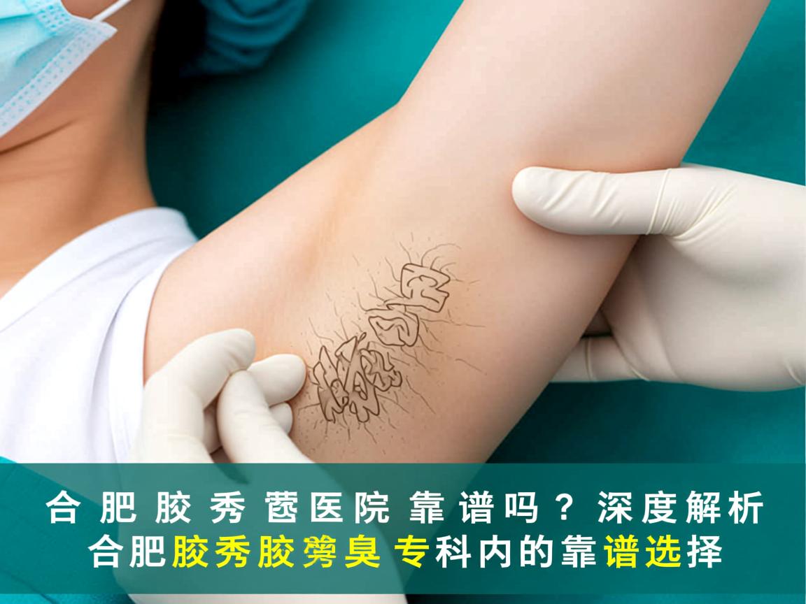合肥腋秀医院靠谱吗？深度解析合肥腋秀腋臭专科的靠谱选择