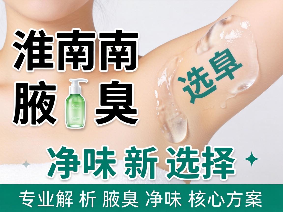 淮南腋臭净味新选择，专业解析腋臭净味核心方案