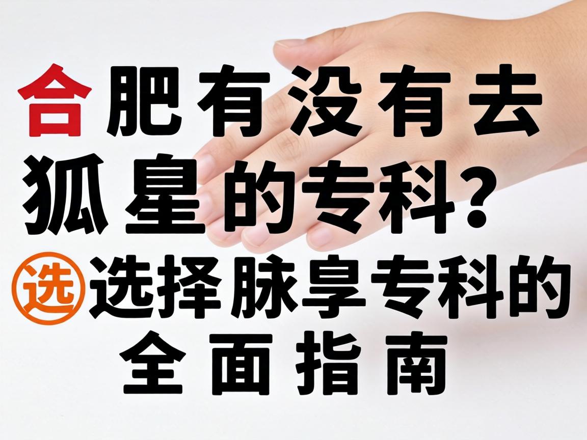 合肥有没有去狐臭的专科？选择腋臭专科的全面指南