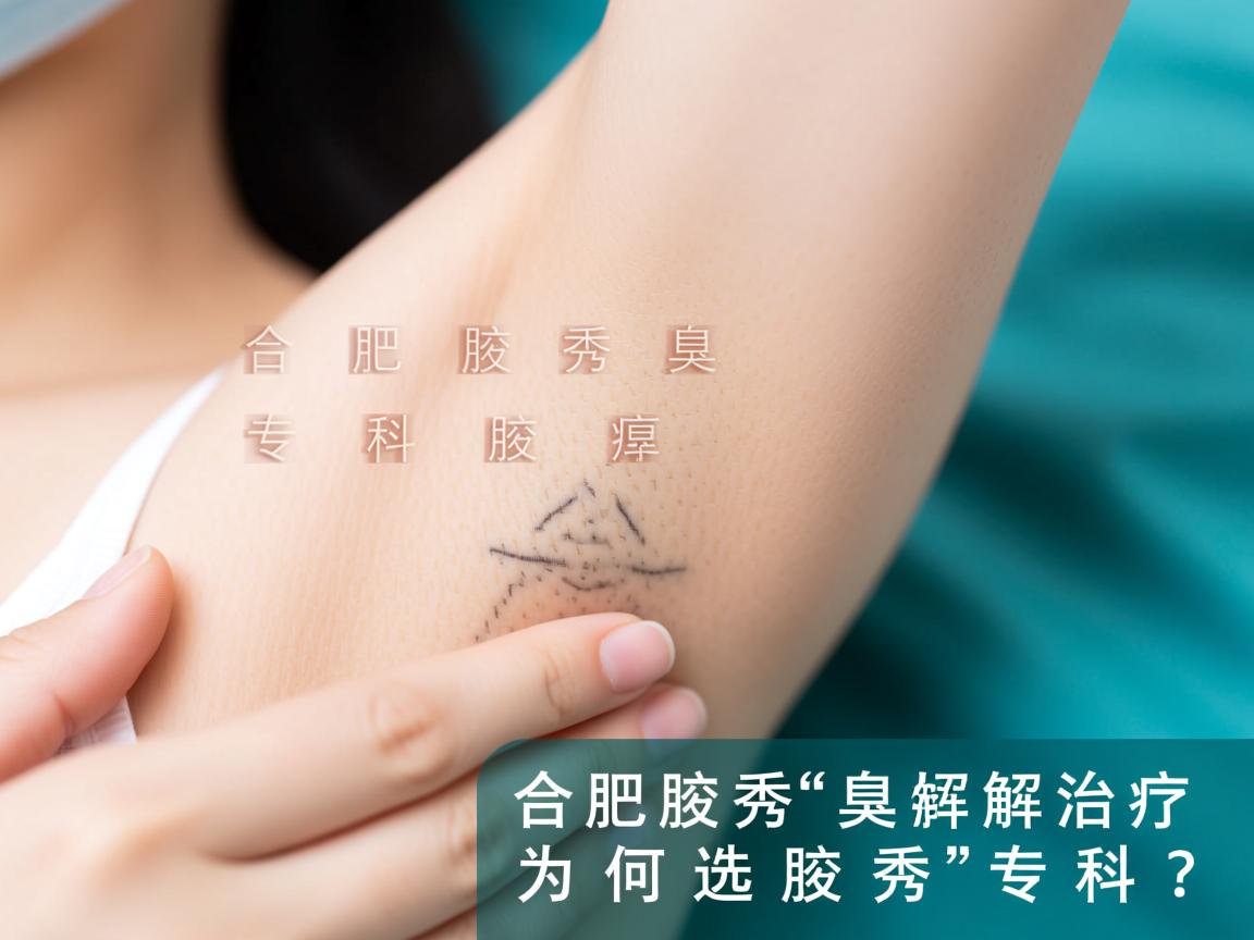 合肥腋秀腋臭专科解析，腋臭治疗为何选腋秀专科？
