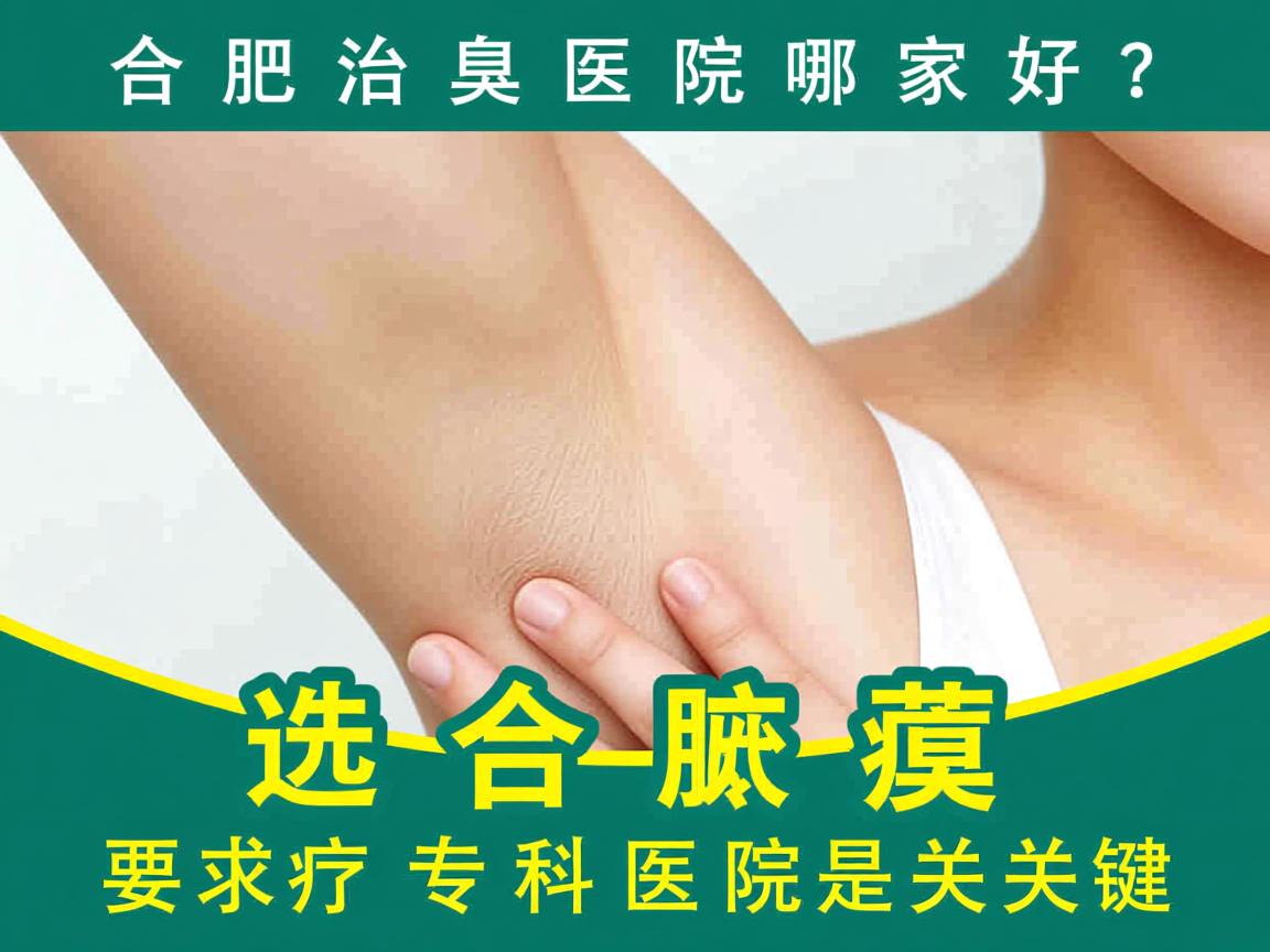 合肥治腋臭医院哪家好？选对合肥腋臭专科医院是关键