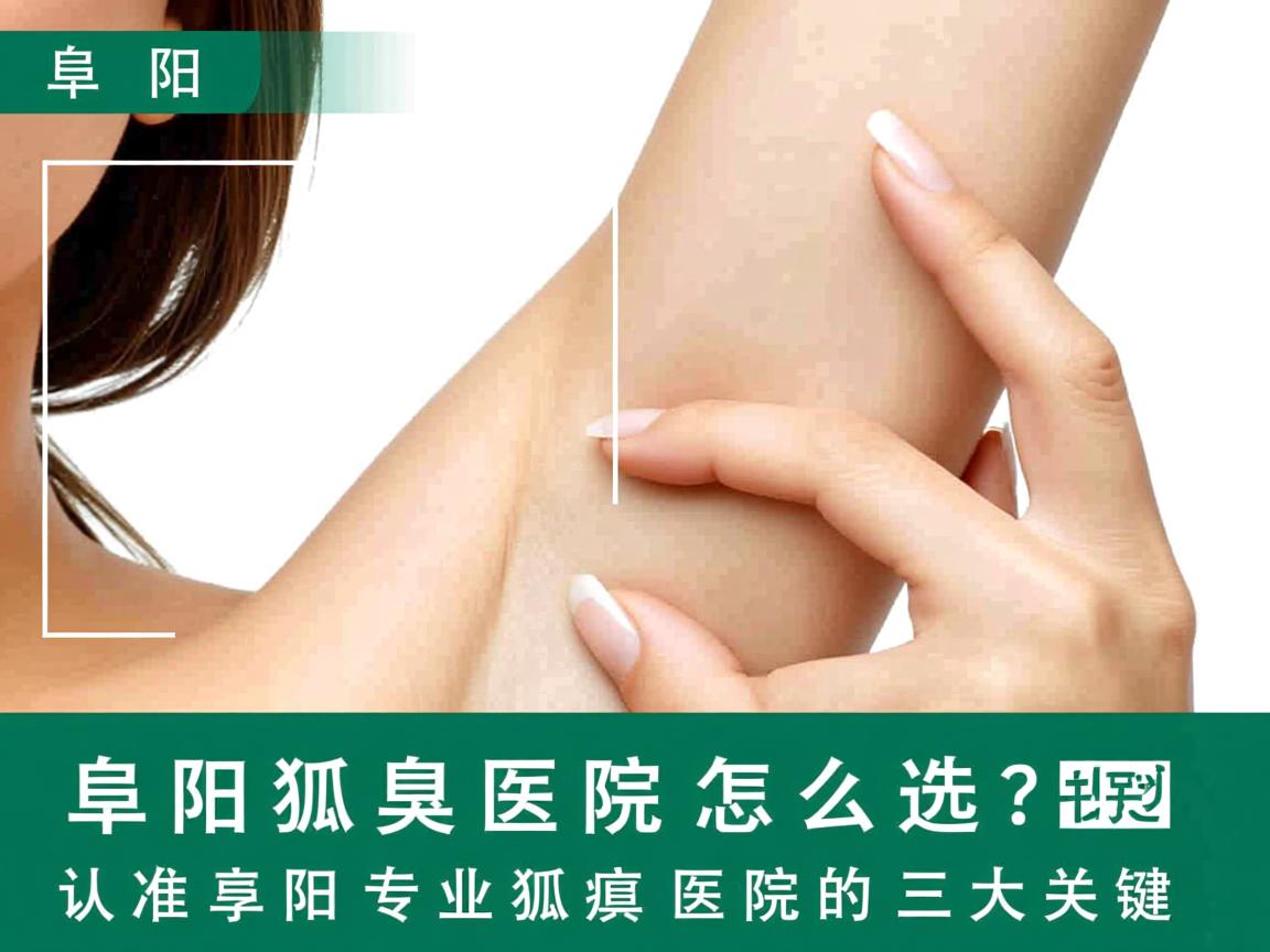 阜阳狐臭医院怎么选？认准阜阳专业狐臭医院的三大关键