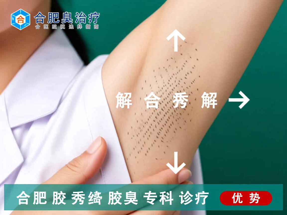 合肥腋臭治疗医院选择指南，解析合肥腋秀腋臭专科的诊疗优势