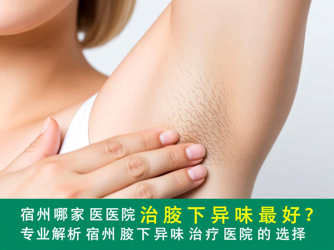 宿州哪家医院治腋下异味最好？专业解析宿州腋下异味治疗医院的选择