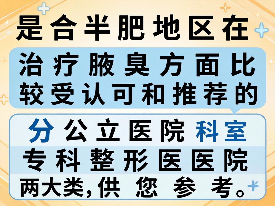 以下是合肥地区在治疗腋臭方面比较受认可和推荐的医院及科室，分为公立医院和专科整形医院两大类，供您参考