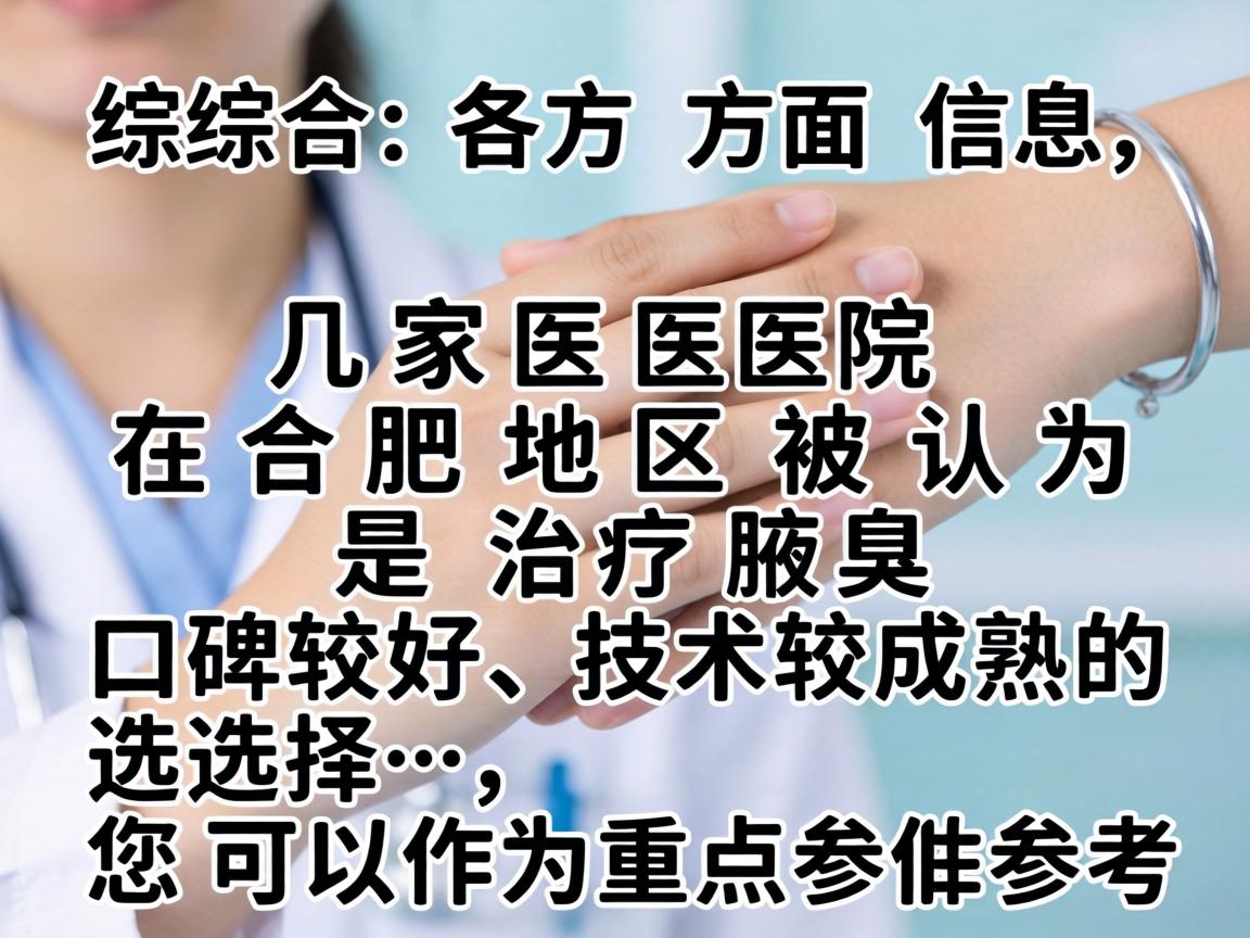综合各方面信息，以下几家医院在合肥地区被认为是治疗腋臭口碑较好、技术较成熟的选择，您可以作为重点参考