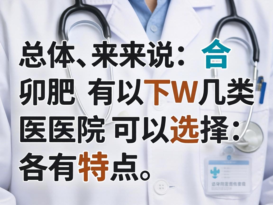总体来说,合肥有以下几类医院可以选择,各有特点 总体来说,合肥有以下几类医院可以选择,各有特点