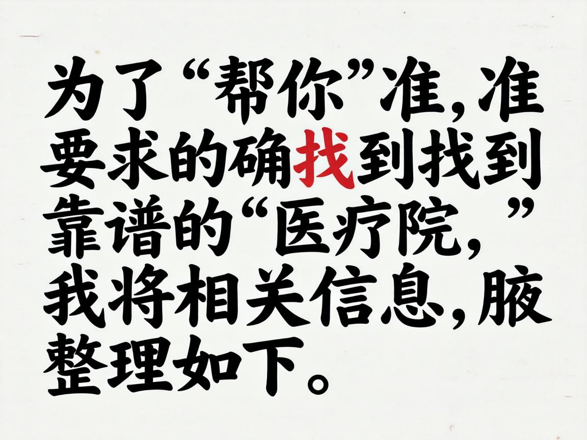 为了帮你准确找到靠谱的医院,我将相关信息整理如下 为了帮你准确找到靠谱的医院,我将相关信息整理如下