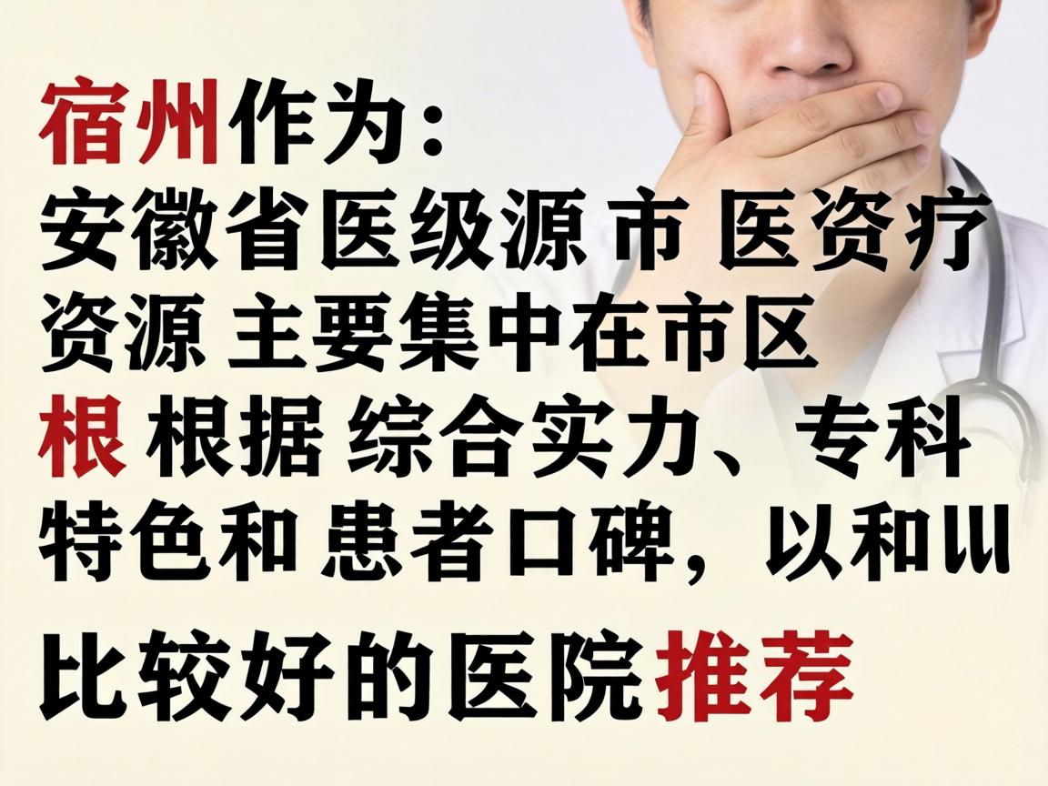 宿州作为安徽省的地级市,医疗资源主要集中在市区。根据综合实力、专科特色和患者口碑,以下是比较好的医院推荐 宿州作为安徽省的地级市,医疗资源主要集中在市区。根据综合实力、专科特色和患者口碑,以下是比较好的医院推荐