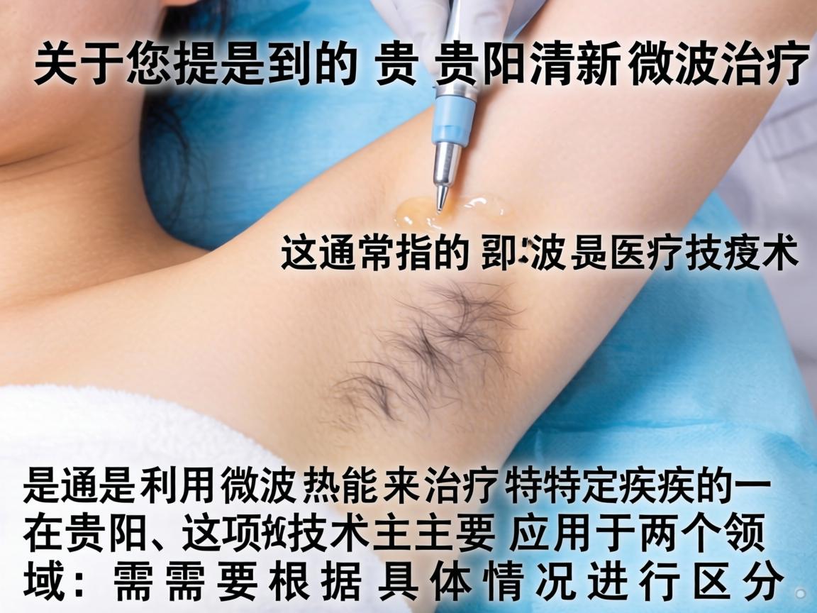 关于您提到的贵阳清新微波治疗,这通常指的是利用微波热能来治疗特定疾病的一种医疗技术。在贵阳,这项技术主要应用于两个领域,需要根据具体情况进行区分 关于您提到的贵阳清新微波治疗,这通常指的是利用微波热能来治疗特定疾病的一种医疗技术。在贵阳,这项技术主要应用于两个领域,需要根据具体情况进行区分