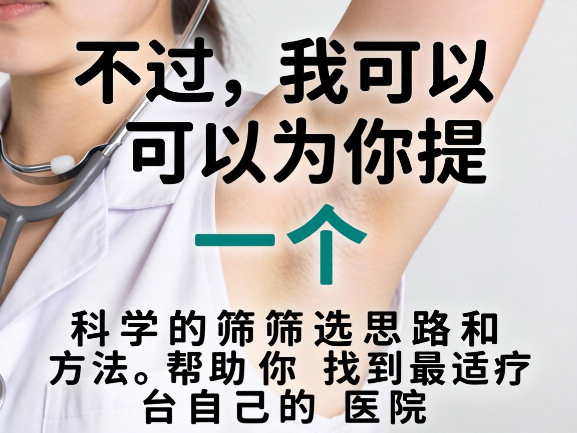 不过,我可以为你提供一个科学的筛选思路和方法,帮助你找到最适合自己的医院 不过,我可以为你提供一个科学的筛选思路和方法,帮助你找到最适合自己的医院