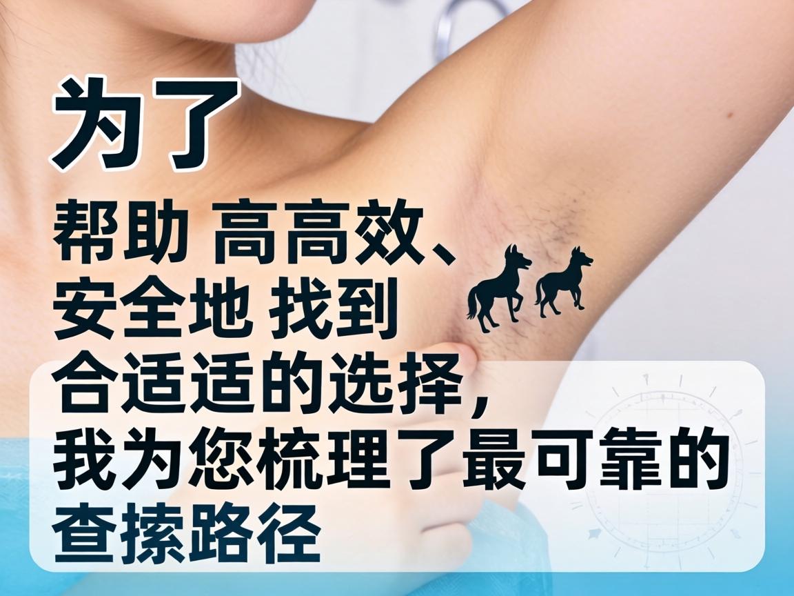 为了帮助您高效、安全地找到合适的选择，我为您梳理了最可靠的查找路径